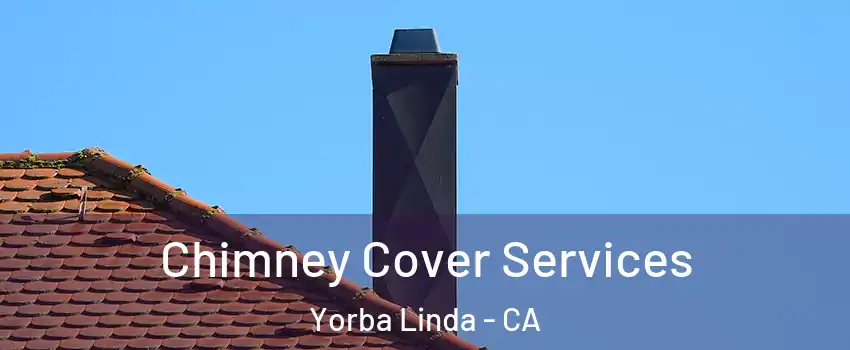  Chimney Cover Services Yorba Linda - CA