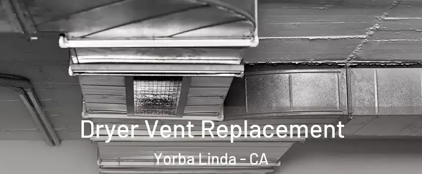  Dryer Vent Replacement Yorba Linda - CA