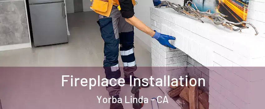  Fireplace Installation Yorba Linda - CA