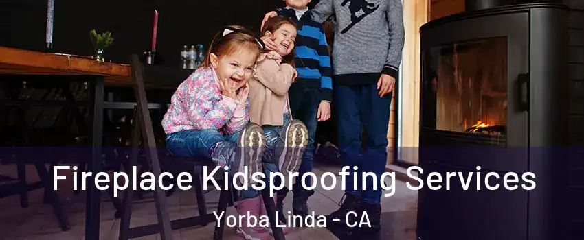  Fireplace Kidsproofing Services Yorba Linda - CA
