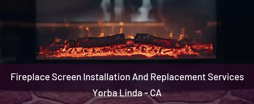  Fireplace Screen Installation And Replacement Services Yorba Linda - CA