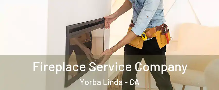 Fireplace Service Company Yorba Linda - CA