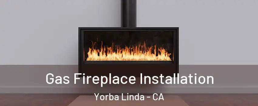  Gas Fireplace Installation Yorba Linda - CA