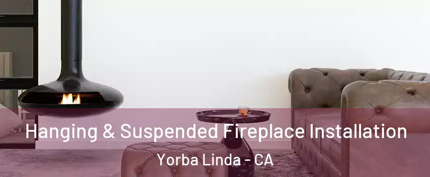  Hanging & Suspended Fireplace Installation Yorba Linda - CA