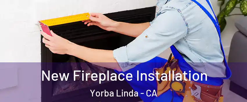  New Fireplace Installation Yorba Linda - CA