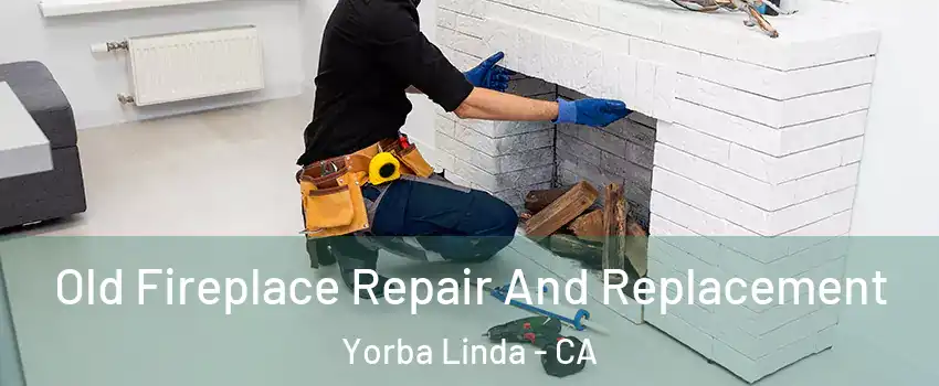  Old Fireplace Repair And Replacement Yorba Linda - CA