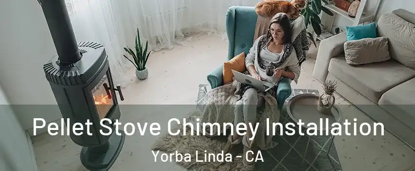  Pellet Stove Chimney Installation Yorba Linda - CA