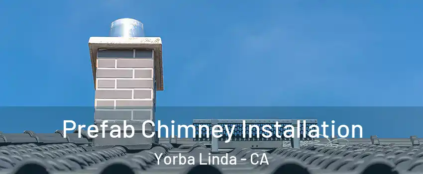  Prefab Chimney Installation Yorba Linda - CA