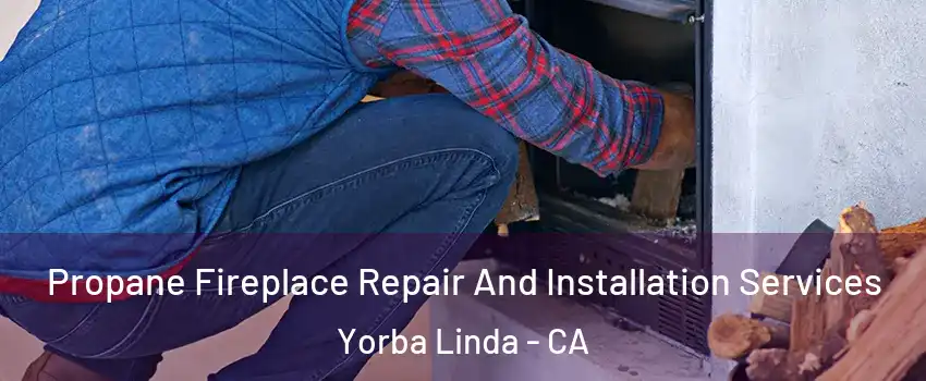  Propane Fireplace Repair And Installation Services Yorba Linda - CA