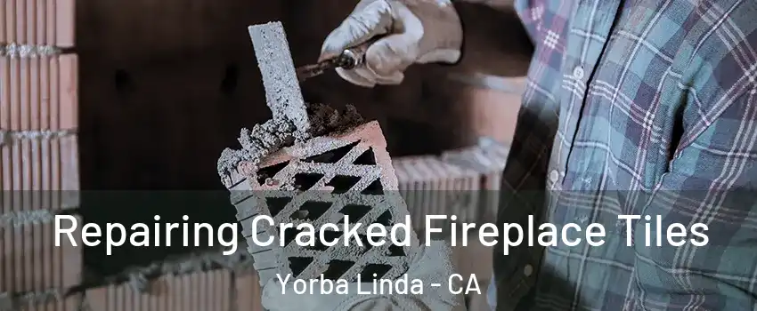  Repairing Cracked Fireplace Tiles Yorba Linda - CA