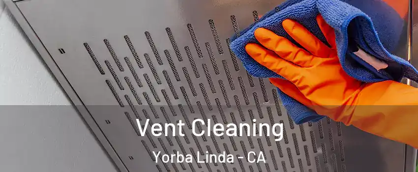  Vent Cleaning Yorba Linda - CA