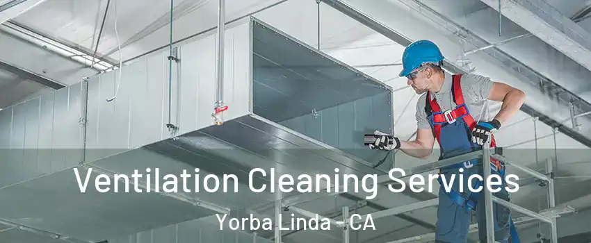  Ventilation Cleaning Services Yorba Linda - CA