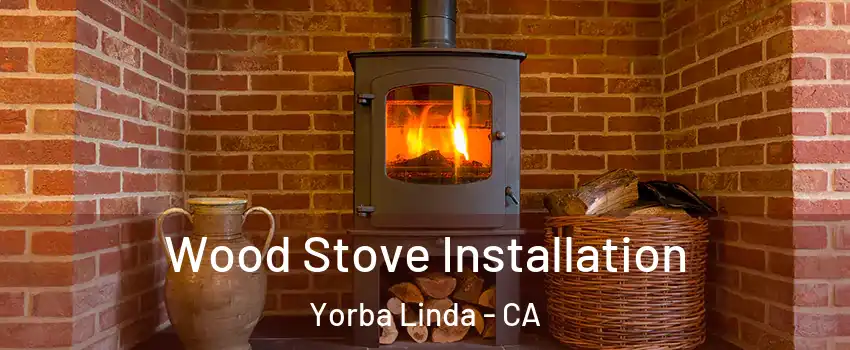  Wood Stove Installation Yorba Linda - CA